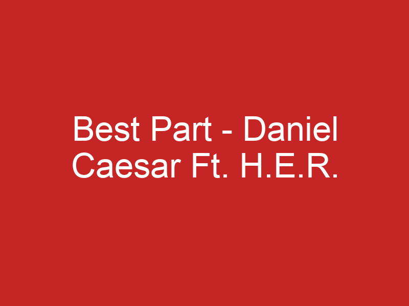 Daniel Caesar feat. H.E.R. - Best Part (Tradução) 