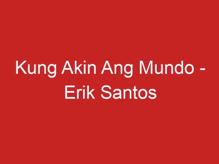 Kung Akin Ang Mundo – Erik Santos