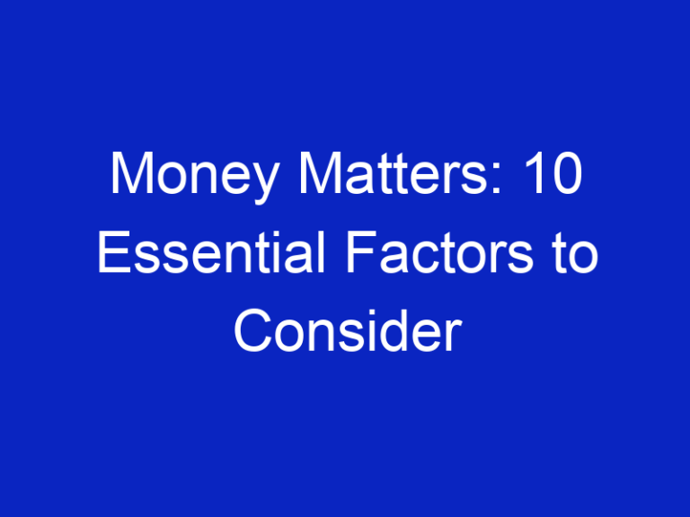 Money Matters: 10 Essential Factors to Consider When Searching for the Best Financing
