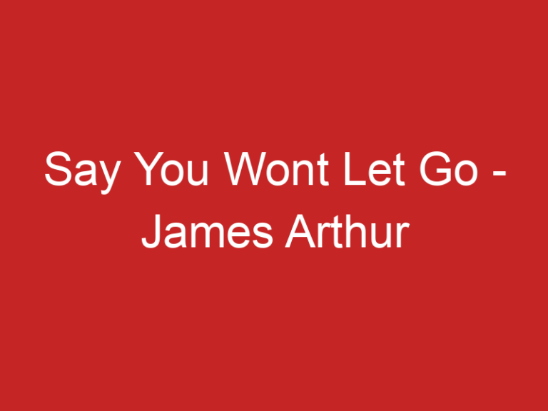 Say You Wont Let Go – James Arthur