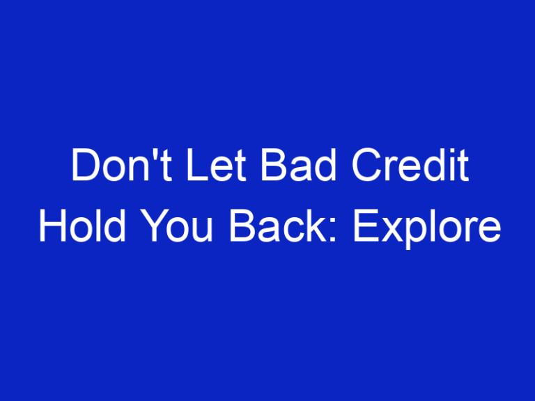 Don’t Let Bad Credit Hold You Back: Explore Personal Loan Options
