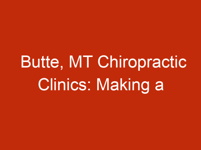 Butte, MT Chiropractic Clinics: Making a Difference in Patients’ Lives