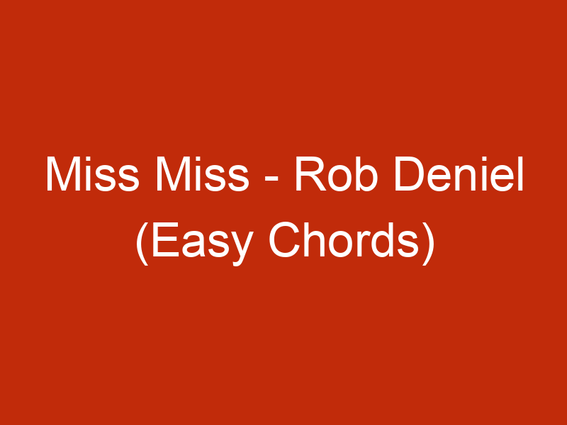 Miss Miss – Rob Deniel (Super Easy Chords) – Chords